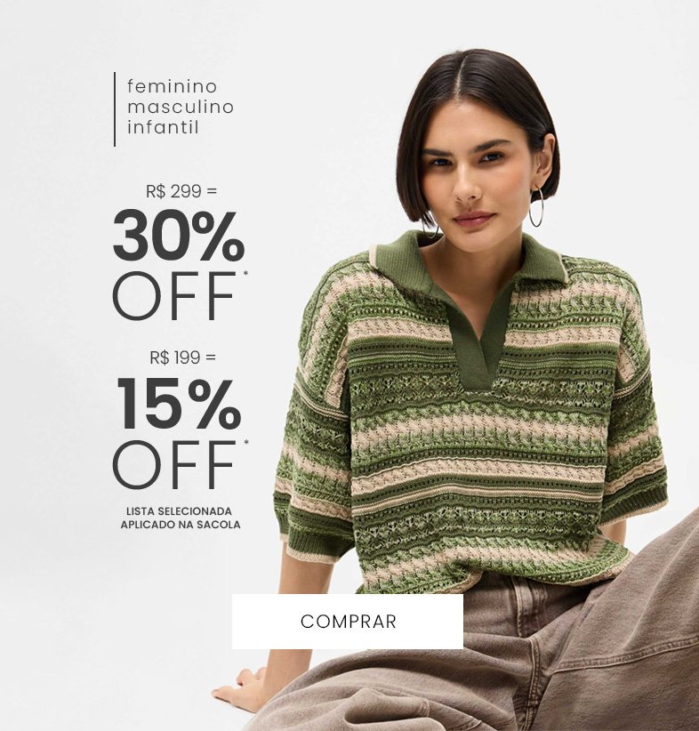 R$199 = 15% OFF ou R$299 = 30% OFF em toda a seleção